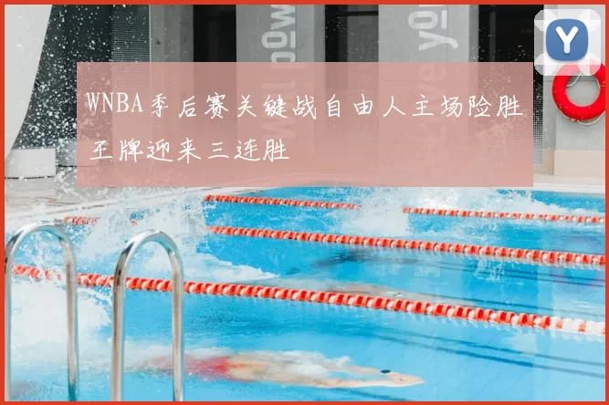 WNBA季后赛关键战自由人主场险胜王牌迎来三连胜