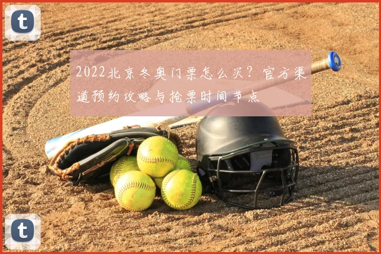 2022北京冬奥门票怎么买?官方渠道预约攻略与抢票时间节点