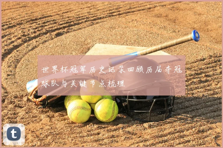 世界杯冠军历史记录回顾历届夺冠球队与关键节点梳理