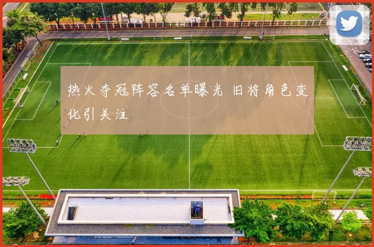 热火夺冠阵容名单曝光 旧将角色变化引关注
