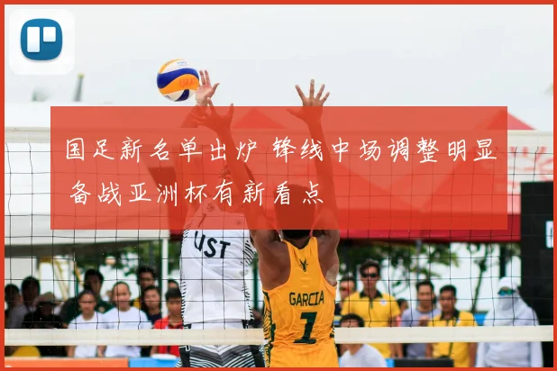 国足新名单出炉 锋线中场调整明显 备战亚洲杯有新看点